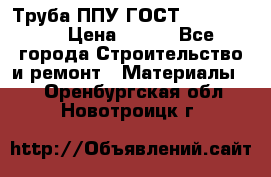 Труба ППУ ГОСТ 30732-2006 › Цена ­ 333 - Все города Строительство и ремонт » Материалы   . Оренбургская обл.,Новотроицк г.